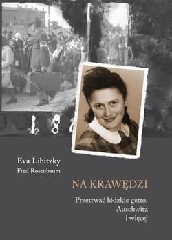 Na krawędzi Przetrwać łódzkie getto, Auschwitz i więcej - Libitzky Eva, Rosenbaum Fred