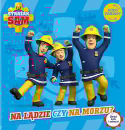 Na lądzie czy na morzu. Koło Zabawy. Strażak Sam - Opracowanie Zbiorowe