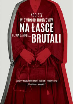Na łasce brutali. Kobiety w świecie medycyny - ebook - Olivia Campbell