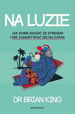 Na luzie Jak radzić sobie ze stresem i nie martwić się na zapas