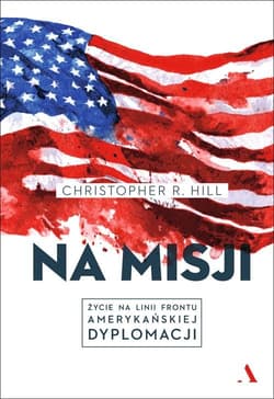 Na misji Życie na linii frontu amerykańskiej dyplomacji - Christopher Hill