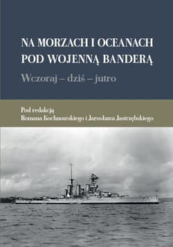 Na morzach i oceanach pod wojenną banderą Wczoraj dziś jutro - red. Roman Kochnowski, red. Jarosław Jastrzębski