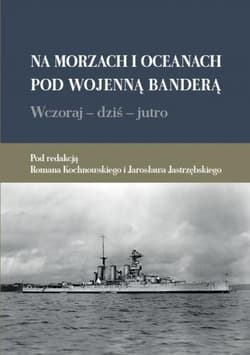 Na morzach i oceanach pod wojenną banderą Wczoraj dziś jutro - red. Roman Kochnowski, red. Jarosław Jastrzębski
