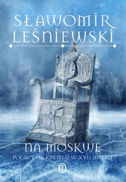 Na Moskwę. Polacy na Kremlu w XVII wieku - ebook - Sławomir Leśniewski