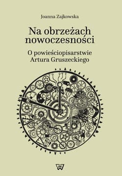 Na obrzeżach nowoczesności o powieściopisarstwie Artura Gruszeckiego