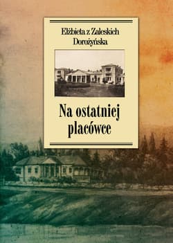 Na ostatniej placówce Dziennik z życia wsi podolskiej w latach 1917–1921 - Dorożyńska z Zaleskich Elżbieta