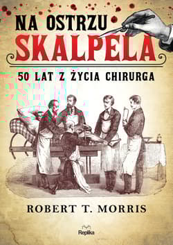Na ostrzu skalpela 50 lat z życia chirurga - Morris Robert T.