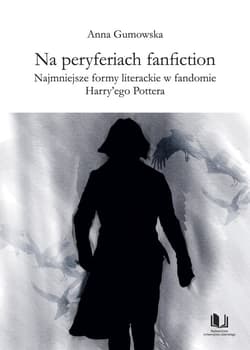 Na peryferiach fanfiction Najmniejsze formy literackie w fandomie Harry'ego Pottera - Anna Gumowska
