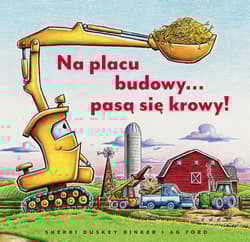 Na placu budowy… pasą się krowy! - Sherri Duskey Rinker