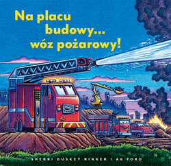 Na placu budowy... wóz pożarowy! - Sherri Duskey Rinker