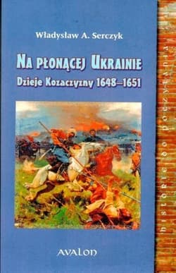 Na Płonącej Ukrainie Dzieje Kozaczyzny 1648-1651 - Serczyk Władysław A.