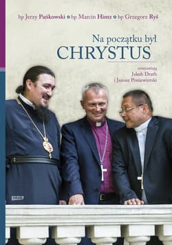 Na początku był Chrystus - Bp Marcin Hintz, bp Jerzy Pańkowski, bp Grzegorz Ryś; rozmawiają Jakub Drath