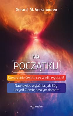 Na początku. Stworzenie świata czy wielki wybuch? Naukowiec wyjaśnia, jak Bóg uczynił Ziemię naszym domem - ebook - Gerard M. Verschuuren
