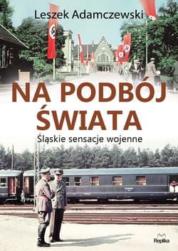 Na podbój świata Śląskie sensacje wojenne - Leszek Adamczewski