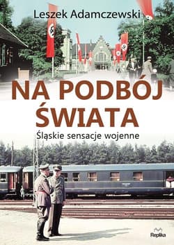 Na podbój świata Śląskie sensacje wojenne - Leszek Adamczewski