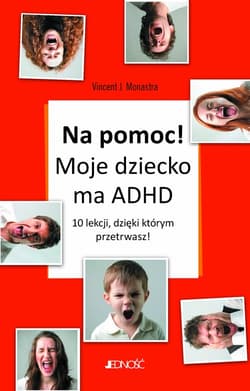 Na pomoc! Moje dziecko ma ADHD 10 lekcji, dzięki którym przetrwasz - Monastra Vincent J.