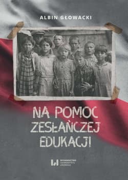 Na pomoc zesłańczej edukacji Działalność wydawnicza Komitetu do spraw Dzieci Polskich w ZSRR (1943-1946) - Albin Głowacki