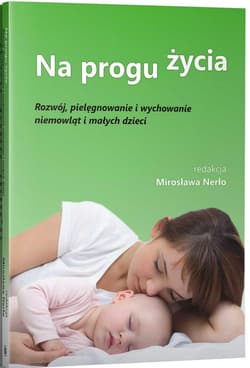 Na progu życia Rozwój, pielęgnowanie i wychowanie niemowląt i małych dzieci - Nerło Mirosława