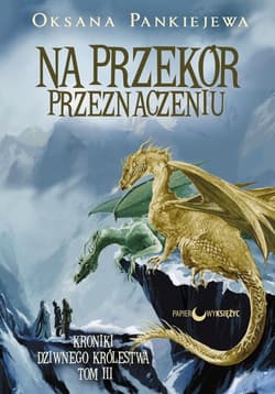 Na przekór przeznaczeniu Kroniki Dziwnego Królestwa Tom 3