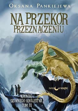 Na przekór przeznaczeniu Kroniki Dziwnego Królestwa Tom 3 - Oksana Pankiejewa