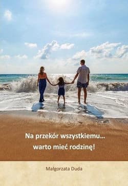 Na przekór wszystkiemu warto mieć rodzinę! - Małgorzarta Duda