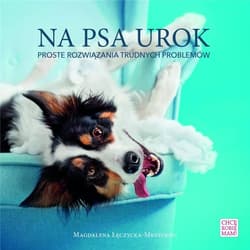 Na psa urok. Proste rozwiazania trudnych problemów - Magdalena Łęczycka- Mrzygłód