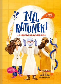 Na ratunek! czyli medycyna dawniej i dziś - Anna Bartosik