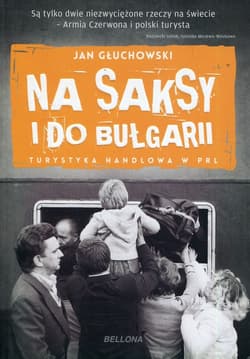 Na saksy i do Bułgarii Turystyka handlowa w PRL - Jan Głuchowski
