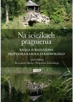 Na ścieżkach pragnienia. Księga jubileuszowa profesora Karola Tarnowskiego - Krzysztof Mech, Wojciech Zalewski, red. Krzysztof Mech