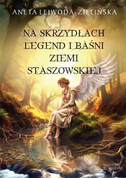 Na skrzydłach legend i baśni ziemi staszowskiej - Aneta Lejwoda-Zielińska