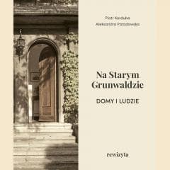 Na Starym Grunwaldzie. Domy i ludzie. Rewizyta - Piotr Korduba, Piotr Korduba, Paradowska Aleksandra, Paradowska Aleksandra