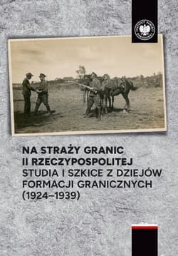Na straży granic II Rzeczypospolitej Studia i szkice z dziejów formacji granicznych ( 1924-1939) - Artur Ochał, Polak Michał