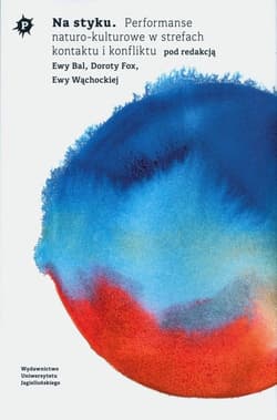 Na styku Performanse naturo-kulturowe w strefach kontaktu i konfliktu - Ewa Bal