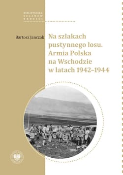 Na szlakach pustynnego losu. Armia Polska na Wschodzie w latach 1942-1944 - Bartosz Janczak