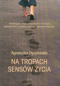 Na tropach sensów życia Światopogląd i religia w biograficznych narracjach grekokatolików, rzymskich katolików i zielonoświątkowców