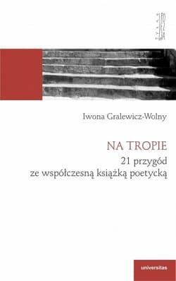 Na tropie 21 przygód ze współczesną książką poetycką - Gralewicz-Wolny Iwona