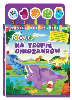 Na tropie dinozaurów. Lubię Dinozaury. Poznaj przyjaciół - Opracowanie Zbiorowe