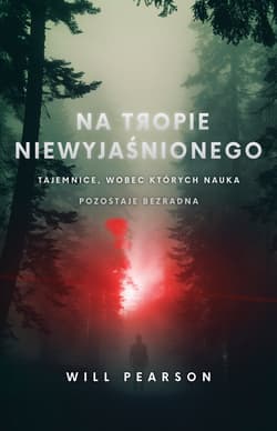 Na tropie niewyjaśnionego. Tajemnice, wobec których nauka pozostaje bezradna - ebook - Will Pearson
