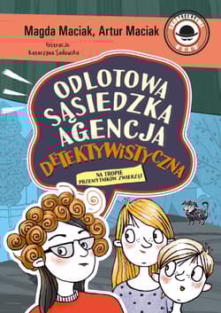 Na tropie przemytników zwierząt. Odlotowa Sąsiedzka Agencja Detektywistyczna. Tom 1 - Maciak Magda, Artur Maciak
