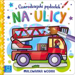 Na ulicy. Czarodziejski pędzelek. Malowanka wodna - Opracowanie Zbiorowe