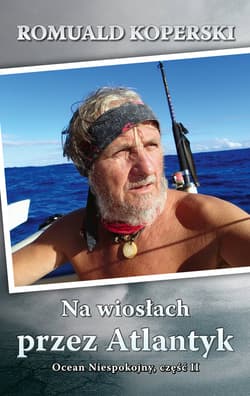 Na wiosłach przez Atlantyk Ocean Niespokojny, część II - Romuald Koperski