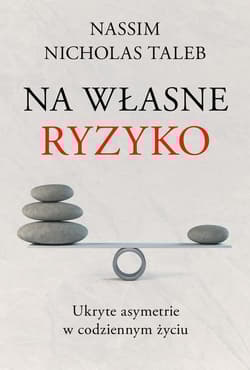 Na własne ryzyko Ukryte asymetrie w codziennym życiu - Nassim Nicholas Taleb