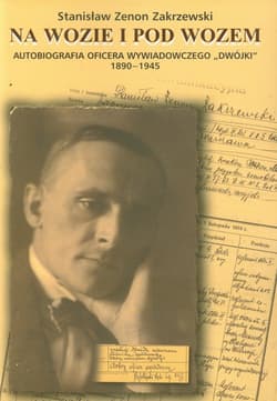 Na wozie i pod wozem Autobiografia oficera wywiadowczego "Dwójki" 1890-1945 - Zakrzewski Stanisław Zenon