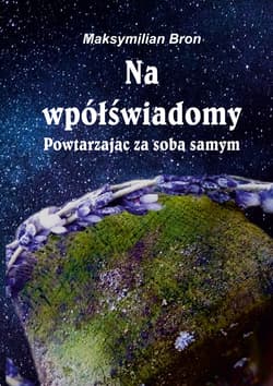 Na wpółświadomy Powtarzając za samym sobą - Maksymilian Bron