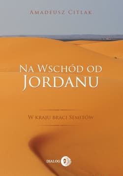 Na wschód od Jordanu w kraju braci Semitów - Amadeusz Citlak