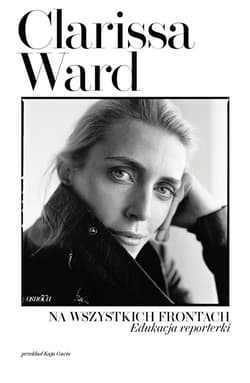 Na wszystkich frontach. Edukacja reporterki - Clarissa  Ward