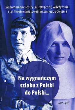 Na wygnańczym szlaku z Polski do Polski Wspomnienia Laurety (Zofii) Wilczyńskiej z lat II wojny światowej i wczesnego powojnia - Joanna Lusek