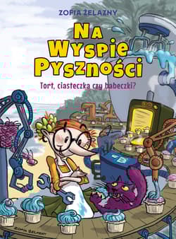 Na Wyspie Pyszności. Tort, ciasteczka czy babeczki? - Zofia Żelazny