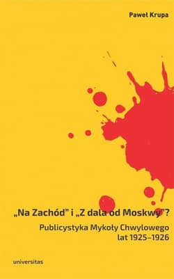 Na Zachód i Z dala od Moskwy Publicystyka Mykoły Chwylowego lat 1925-1926 - Krupa Paweł
