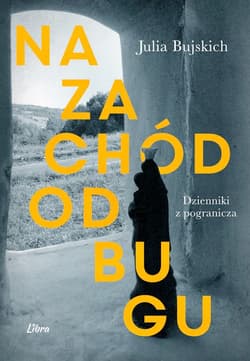 Na zachód od Bugu. Dzienniki z Pogranicza - Julia Bujskich